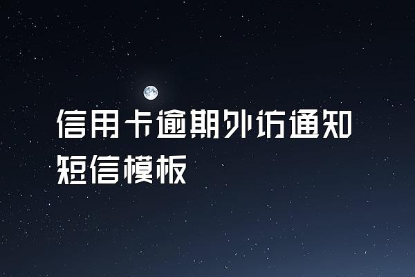 信用卡逾期外访通知短信模板