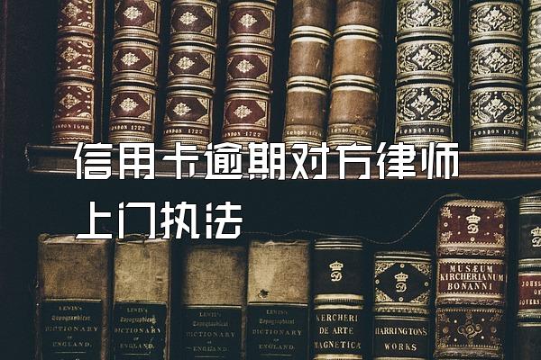 信用卡逾期对方律师上门执法