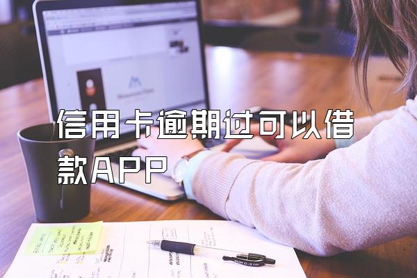 信用卡逾期过可以借款APP