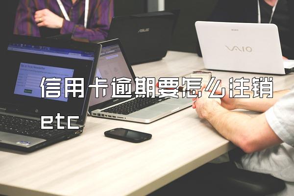 信用卡逾期要怎么注销etc