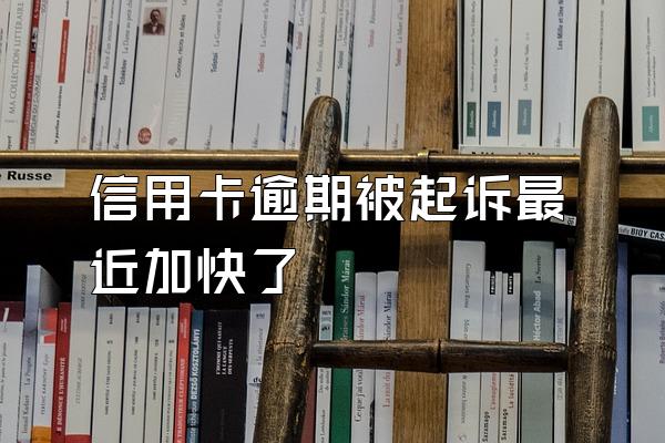 信用卡逾期被起诉最近加快了
