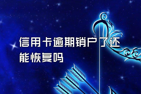 信用卡逾期销户了还能恢复吗