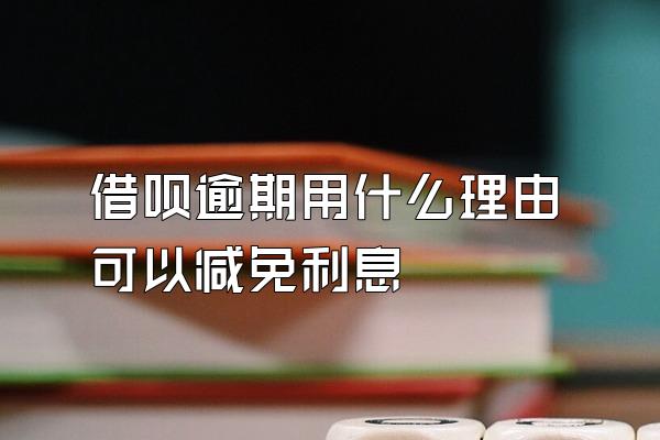 借呗逾期用什么理由可以减免利息