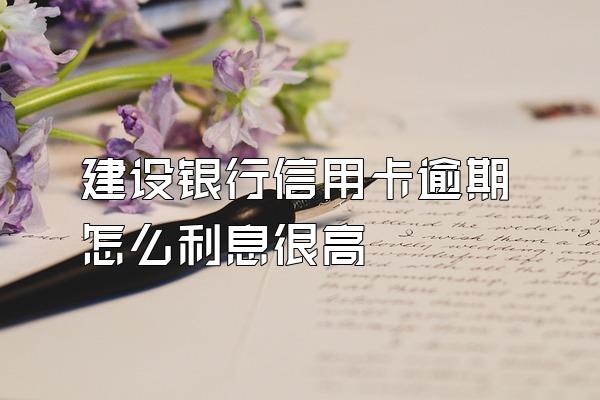 建设银行信用卡逾期怎么利息很高