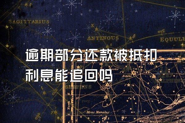 逾期部分还款被抵扣利息能追回吗