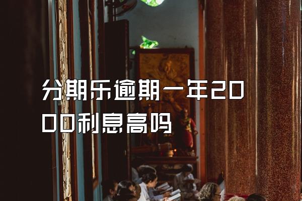 分期乐逾期一年2000利息高吗