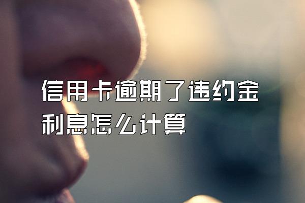 信用卡逾期了违约金利息怎么计算