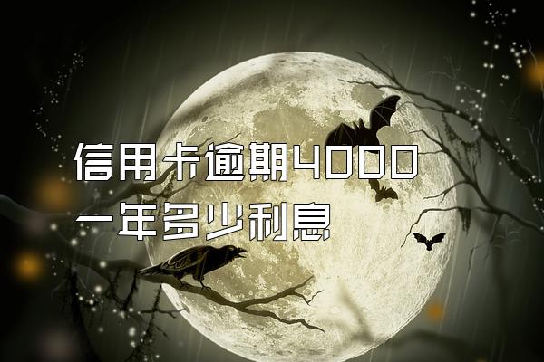 信用卡逾期4000一年多少利息