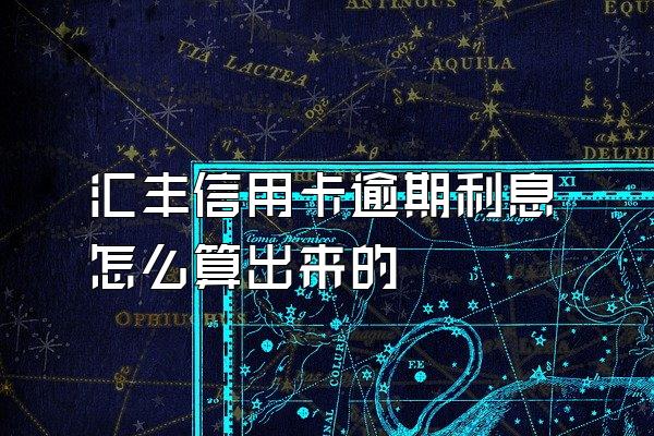 汇丰信用卡逾期利息怎么算出来的