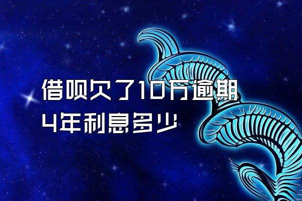 借呗欠了10万逾期4年利息多少