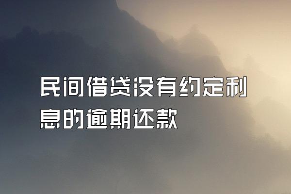 民间借贷没有约定利息的逾期还款