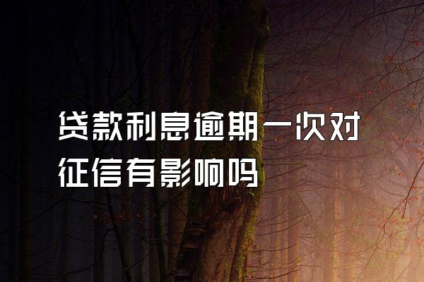 贷款利息逾期一次对征信有影响吗