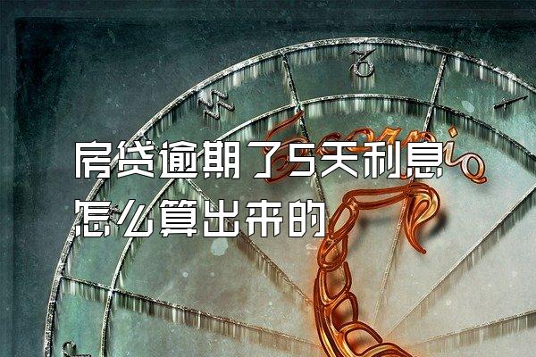 房贷逾期了5天利息怎么算出来的