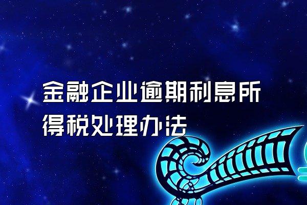 金融企业逾期利息所得税处理办法