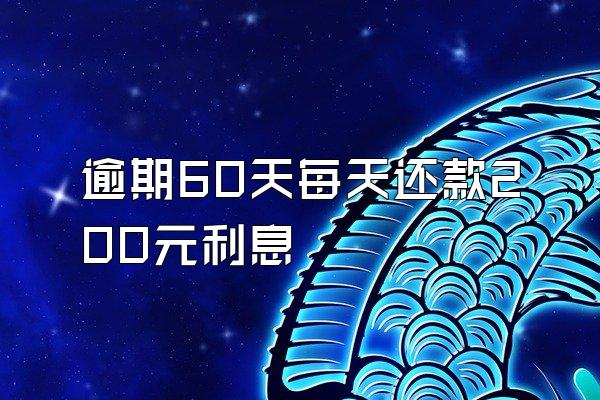 逾期60天每天还款200元利息