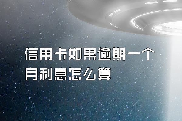 信用卡如果逾期一个月利息怎么算