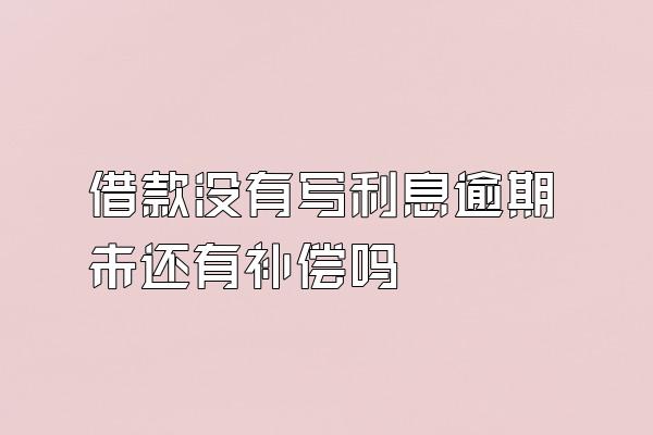 借款没有写利息逾期未还有补偿吗