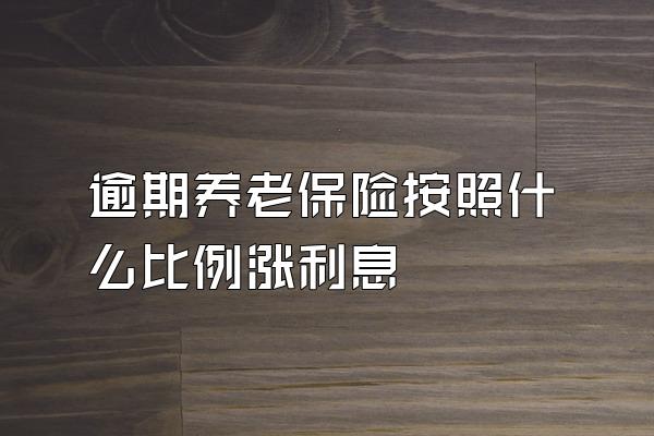 逾期养老保险按照什么比例涨利息