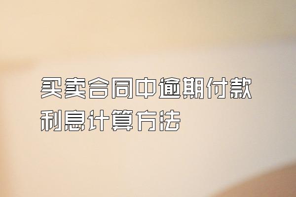 买卖合同中逾期付款利息计算方法