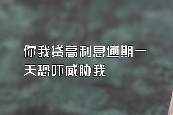 你我贷高利息逾期一天恐吓威胁我