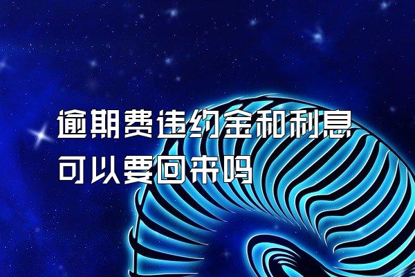 逾期费违约金和利息可以要回来吗