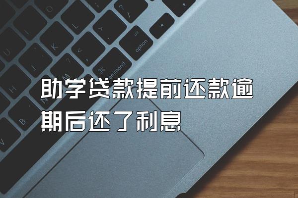 助学贷款提前还款逾期后还了利息