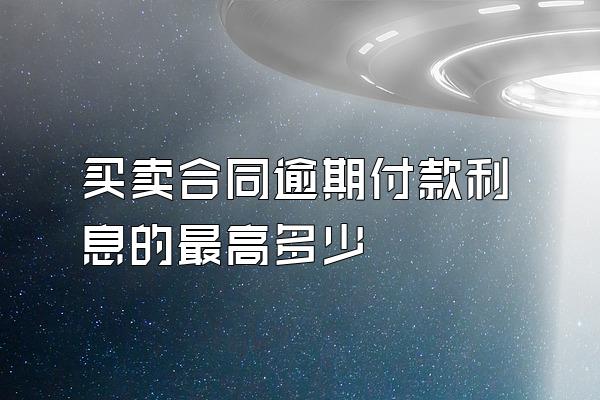 买卖合同逾期付款利息的最高多少