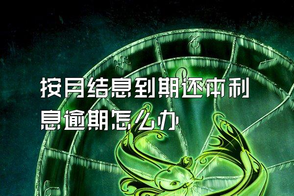 按月结息到期还本利息逾期怎么办