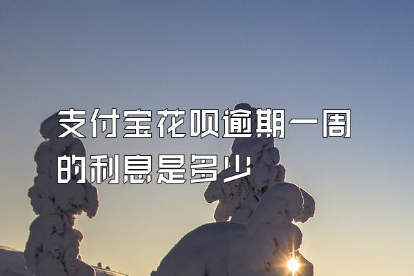 支付宝花呗逾期一周的利息是多少