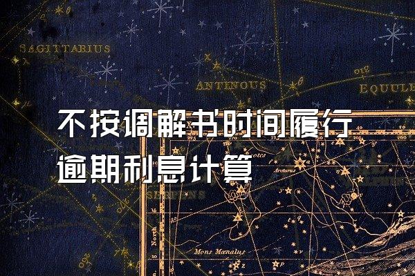 不按调解书时间履行逾期利息计算