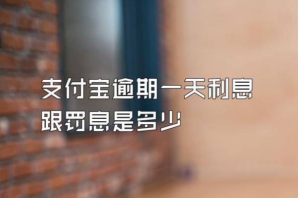 支付宝逾期一天利息跟罚息是多少