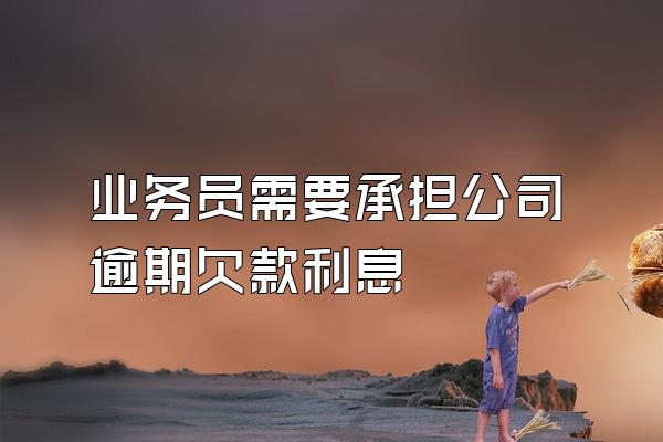 业务员需要承担公司逾期欠款利息