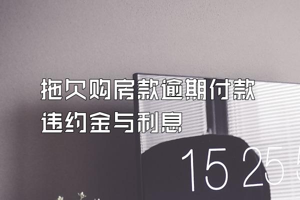 拖欠购房款逾期付款违约金与利息