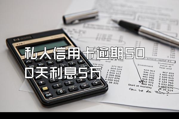 私人信用卡逾期500天利息5万