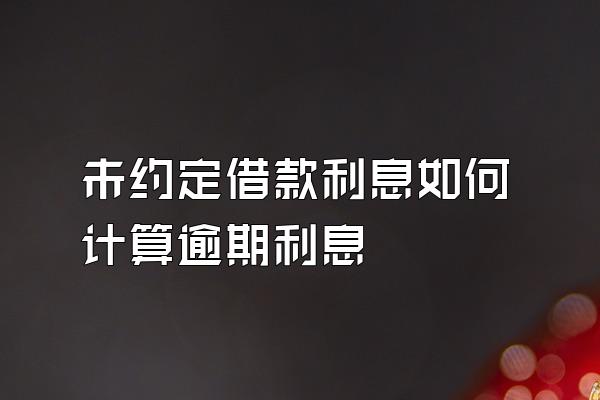 未约定借款利息如何计算逾期利息