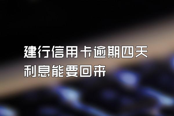 建行信用卡逾期四天利息能要回来