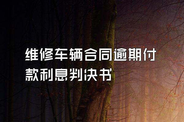 维修车辆合同逾期付款利息判决书