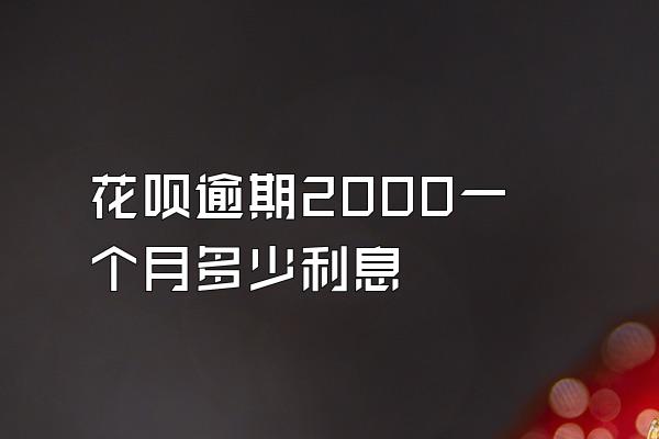 花呗逾期2000一个月多少利息