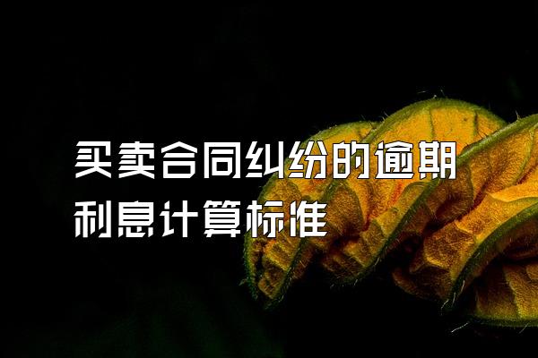 买卖合同纠纷的逾期利息计算标准