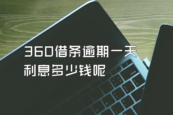 360借条逾期一天利息多少钱呢