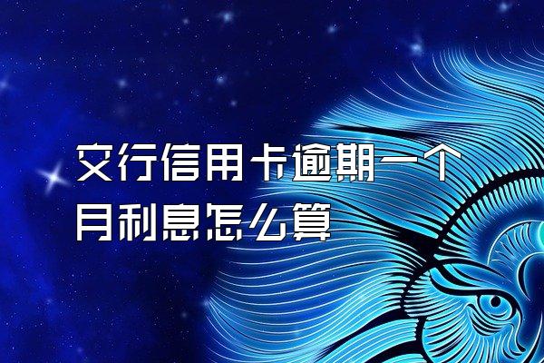 交行信用卡逾期一个月利息怎么算