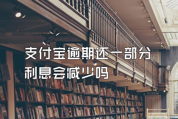 支付宝逾期还一部分利息会减少吗