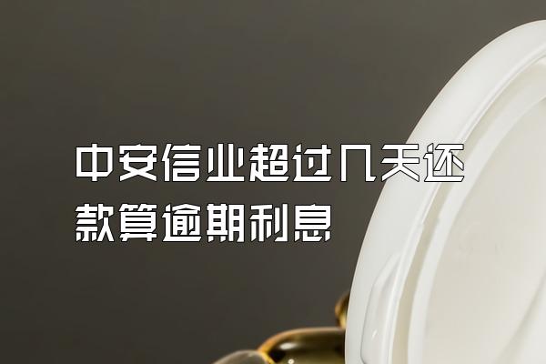 中安信业超过几天还款算逾期利息