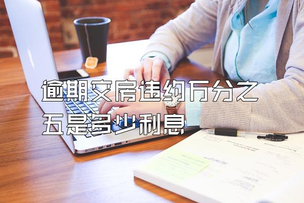 逾期交房违约万分之五是多少利息