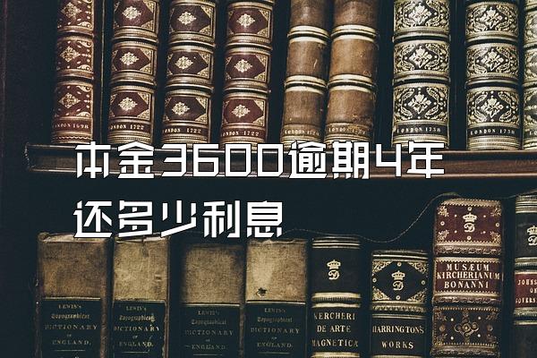 本金3600逾期4年还多少利息