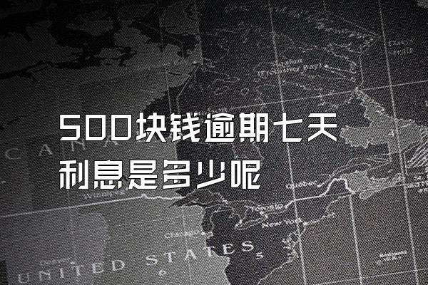 500块钱逾期七天利息是多少呢