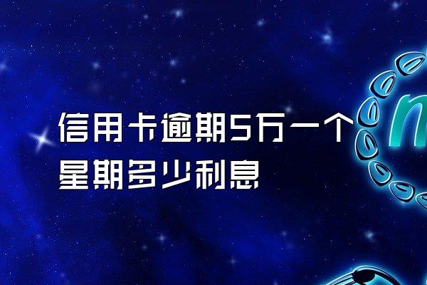 信用卡逾期5万一个星期多少利息