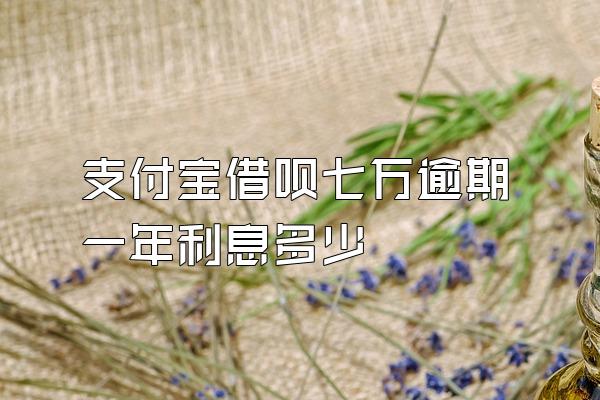 支付宝借呗七万逾期一年利息多少