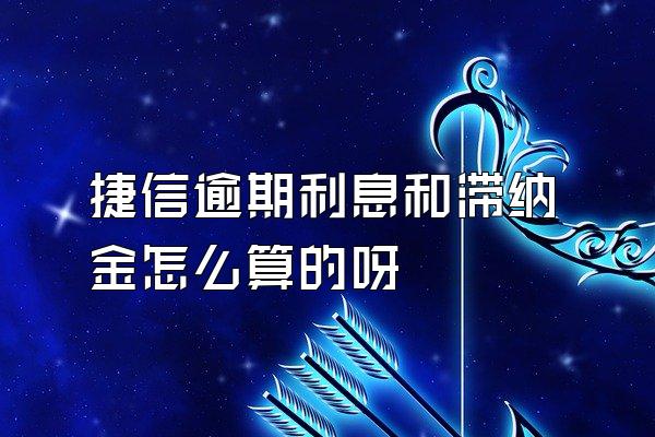 捷信逾期利息和滞纳金怎么算的呀