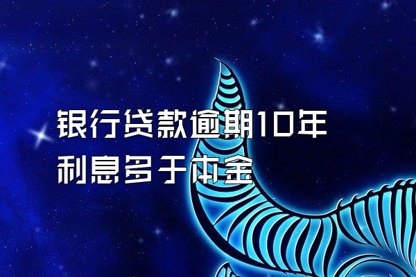 银行贷款逾期10年利息多于本金